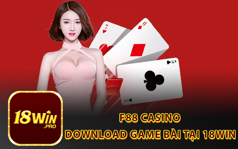 F88 Casino Download Game Bài Tại 18Win